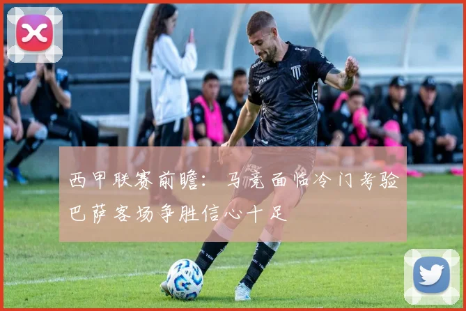 西甲联赛前瞻：马竞面临冷门考验巴萨客场争胜信心十足