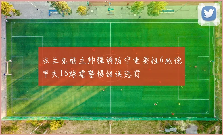 法兰克福主帅强调防守重要性6轮德甲失16球需警惕错误惩罚