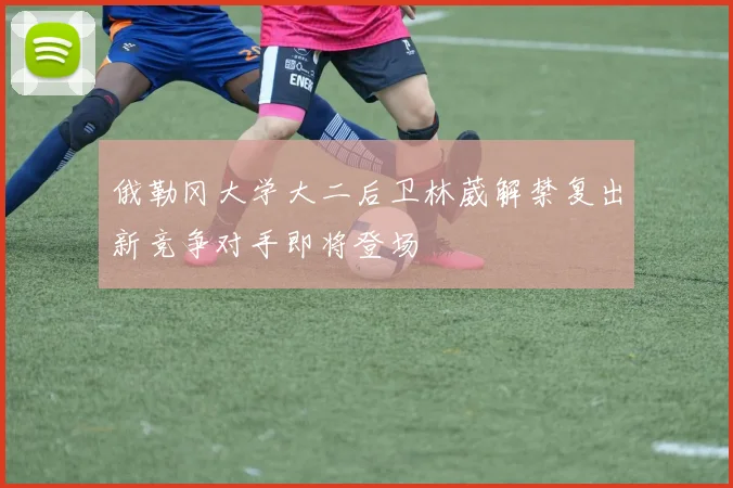 俄勒冈大学大二后卫林葳解禁复出新竞争对手即将登场